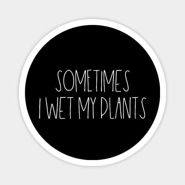 Sometimes I wet my plants Magnet by LemonBox